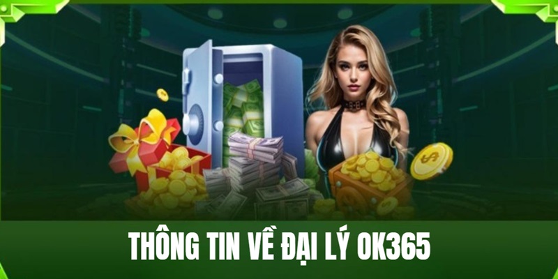 Thông Tin Về Chính Sách Đại Lý Ok365 Siêu Hot