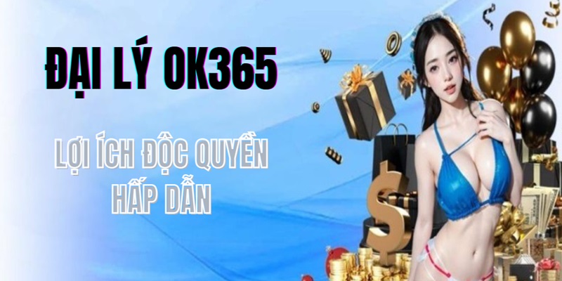 Các Lợi Ích Hấp Dẫn Khi Trở Thành Đại Lý Ok365